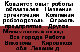 Кондитер-опыт работы обязателен › Название организации ­ Компания-работодатель › Отрасль предприятия ­ Другое › Минимальный оклад ­ 1 - Все города Работа » Вакансии   . Кировская обл.,Леваши д.